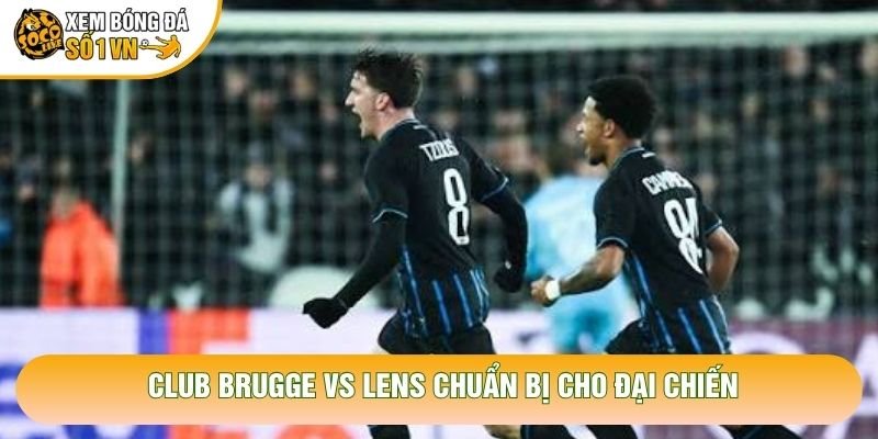 Club Brugge vs Lens chuẩn bị cho đại chiến Club Brugge vs Lens chuẩn bị cho đại chiến