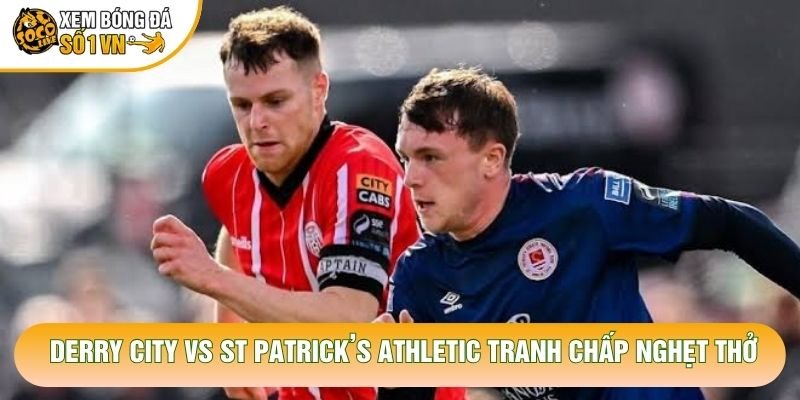 Derry City vs St Patrick’s Athletic tranh chấp nghẹt thở Derry City vs St Patrick’s Athletic tranh chấp nghẹt thở
