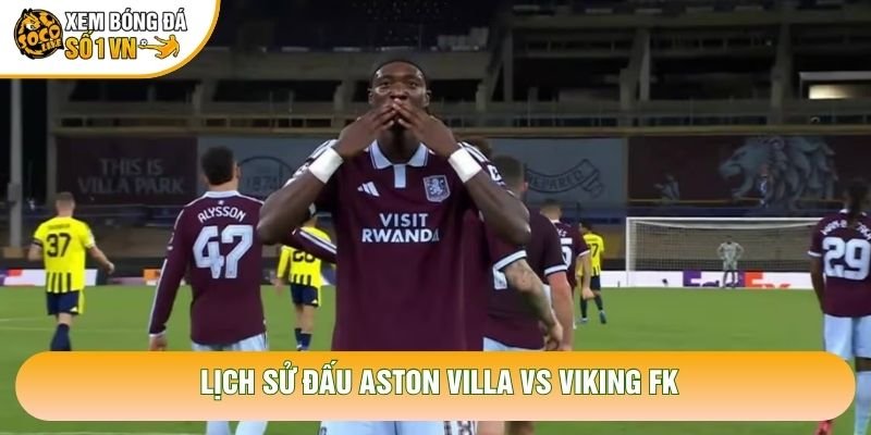 Lịch sử đấu Aston Villa vs Viking FK