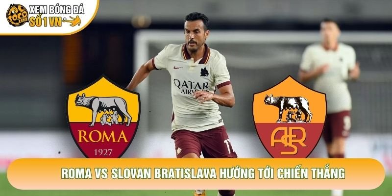 Roma vs Slovan Bratislava hướng tới chiến thắng Roma vs Slovan Bratislava hướng tới chiến thắng