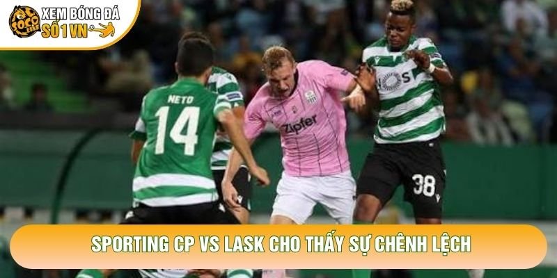 Sporting CP vs Lask cho thấy sự chênh lệch Sporting CP vs Lask cho thấy sự chênh lệch