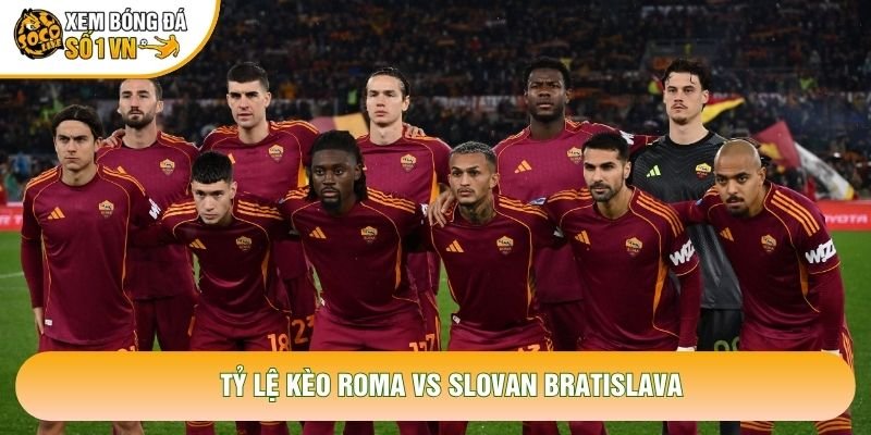Tỷ lệ kèo Roma vs Slovan Bratislava Tỷ lệ kèo Roma vs Slovan Bratislava