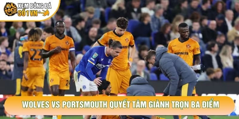 Wolves vs Portsmouth quyết tâm giành trọn ba điểm